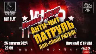 Ночной ДОЗОР | Anti-cheat PATROL | Анти-ЧИТ ПАТРУЛЬ | СТРИМ 26.08.2024 | #warthunder