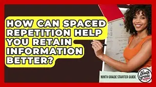 How Can Spaced Repetition Help You Retain Information Better? - Ninth Grade Starter Guide