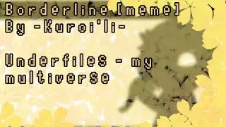Borderline [meme] /Underfiles-my multiverse\ -Gacha club-