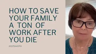 How to save your family a ton of workk after you die