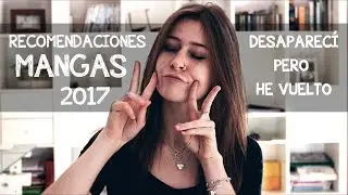 DESAPARECÍ PERO HE VUELTO + RECOMENDACIONES MANGA 2017 | Niiaru