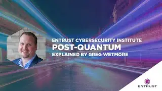 Entrust Cybersecurity Institute Explains: Post-Quantum Cryptography