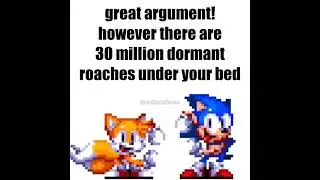 great argument! however there are 30 million dormant roaches under your bed