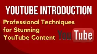 YouTube Introduction - Professional Techniques for Stunning YouTube Content