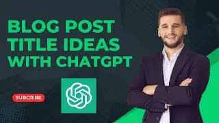 How to Write Blog Post Title Ideas with ChatGPT