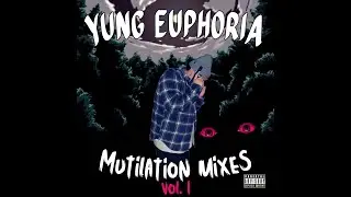 yung euphoria - Mutilation Mixes Vol. 1 (FULL MIXTAPE)