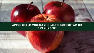 Apple Cider Vinegar: Health Superstar or Overhyped?