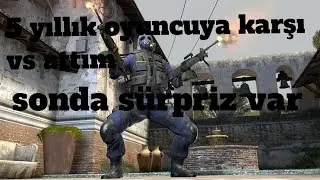 5 yıldır cs go oynayan kişi ile oynadım