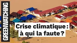 Crise climatique : à qui la faute ? - GREENWATCHING #12