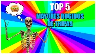 Top 5: Mayores RUGIDOS DE TRIPAS