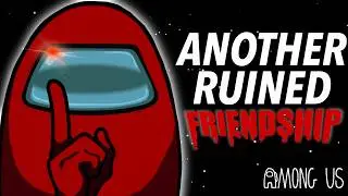 AMONG US RUINED MY FRIENDSHIPS!