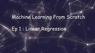 Machine Learning From Scratch : Ep 1 - Linear Regression