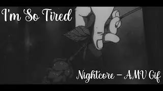 「Nightcore」- AMV Gif - I'm So Tired...