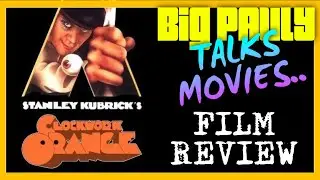 Big Pauly Talks Movies | A Clockwork Orange (1971) Movie Review