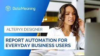 How to Automate Reports in Alteryx Designer for Everyday Business Users