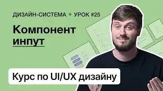 Курс по UI/UX дизайну (Урок 25). Дизайн-система – Инпут