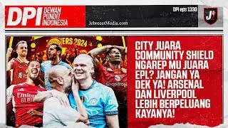 🔴MAN CITY JUARA COMMUNITY SHIELD, MAN UNITED JUARA EPL?, ARSENAL & LIVERPOOL NGERI! - DPI - EPS 1330