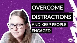 How to keep people engaged when there are lots of distractions