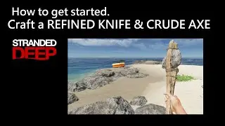 002 Stranded Deep - How to get started: Craft a REFINED KNIFE & CRUDE AXE