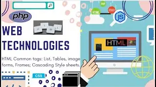 WEB TECHNOLOGIES||HTML Common tags: List, Tables, images, forms, Frames|| Cascading Style sheets||