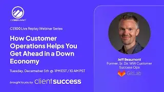 CS100 Live Replay: Jeff Beaumont - How Customer Operations Helps You Get Ahead In A Down Economy