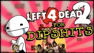 A Dipshits Guide To Left 4 Dead 2