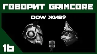 #01 ГОВОРИТ GRIMCORE — DoW жив?
