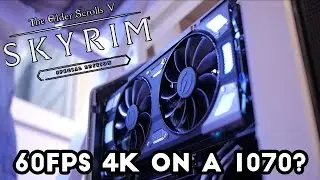 Skyrim Special Edition Benchmarks - 4K 60FPS ON A GTX 1070?