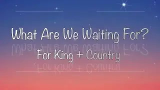 FOR KING + COUNTRY - What Are We Waiting For? (Lyrics)