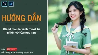 Blend màu lá xanh mướt tự nhiên trong Photoshop. Chỉnh màu xanh lá trắng sáng với Camera raw