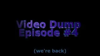 Video Dump #4 | Now with More Effects!