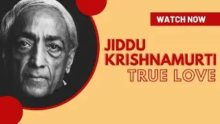 Jiddu Krishnamurti on Love