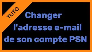 【TUTO】Changer l'adresse e-mail de son compte PSN