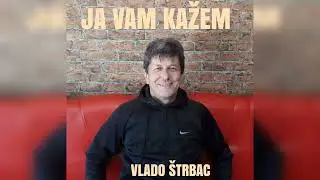 JA VAM KAŽEM -Vlado Štrbac!!!