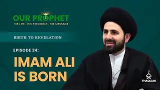 Ep 24: Birth of Imam Ali: The Boy That Prophet Raised | Birth To Revelation | 