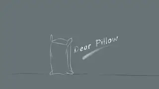 Dear Pillow||Animation