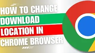 How to Change Location Of Chrome Download Folder [Guide]