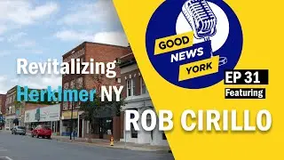 GNY EP 31 - Revitalizing Herkimer NY! Feat. Rob Cirillo