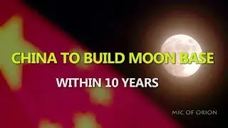 CHINA TO BUILD MOON BASE WITHIN 10 YEARS