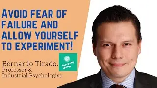 Avoid fear of failure and allow yourself to experiment! - Bernardo Tirado, Industrial Psychologist