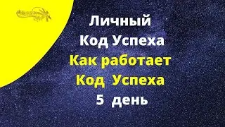 Как работает Код  Успеха. Личный Код Успеха. 5 день.