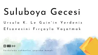 Suluboya Gecesi: Ursula K. Le Guin'in Yerdeniz Efsanesini Fırçayla Yaşatmak