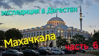 Экспедиция в Дагестан. Махачкала: отдых на море, восточный рынок, Джума Мечеть, прогулки по городу.