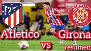 Atletico de Madrid vs Girona resumen