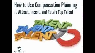 How to Use Compensation Planning to Attract, Incent, and Retain Top Talent