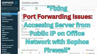 Fixing Port Forwarding Issues: Accessing Server from Public IP on Office Network: Sophos Firewall