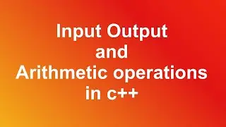 Input Output and Arithmetic operations in c++