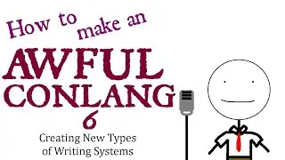 How to Make an Awful Conlang - Episode 6 | Creating New Types of Writing Systems