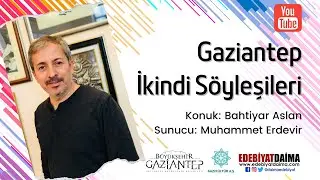 Gaziantep İkindi Söyleşileri | Bahtiyar Aslan (B04)
