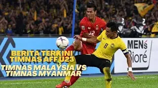 BERITA TERKINI TIMNAS MALAYSIA AFF U23 VS TIMNAS MYANMAR AFF U23